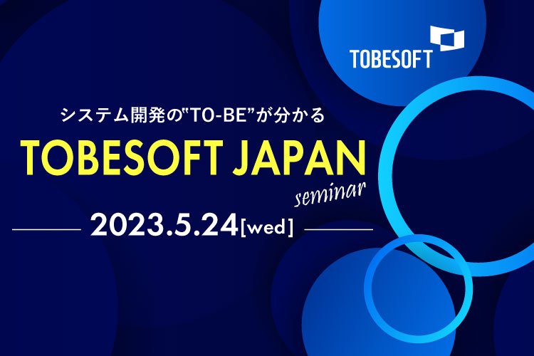 セミナー開催情報を更新しました！システム開発の”TO-BE”が分かる「TOBESOFT JAPANセミナー」開催！